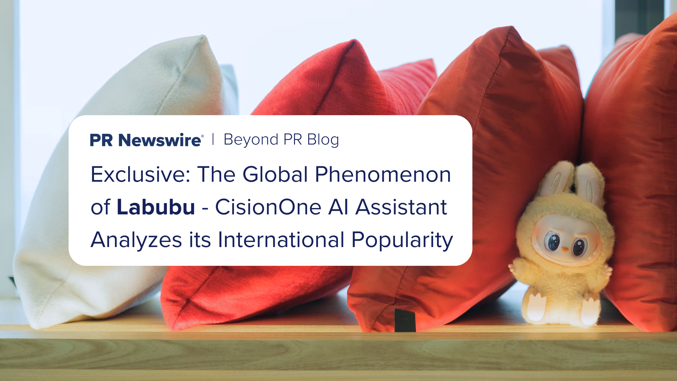 Exclusive: The Global Labubu Phenomenon - CisionOne AI Assistant Analyzes its International Popularity Exclusive: The Global Labubu Phenomenon - CisionOne AI Assistant Analyzes its International Popularity
